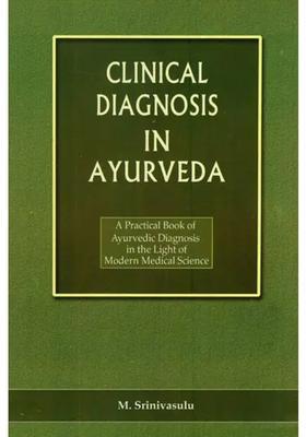 Clinical Diagnosis in Ayurveda- A Practical Book of Ayurvedic the Light Modern Medical Science