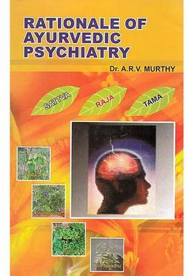 Rationale of Ayurvedic Psychiatry (Foundational Concepts, Traditional Practices and Recent Advances)