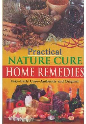 Practical Nature Cure Home Remedies (Easy-Early Cure-Authentic and Original)