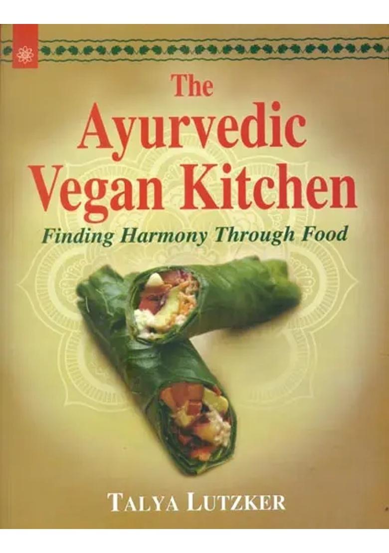 The Ayurvedic Vegan Kitchen -Finding Harmony Through Food - Indya