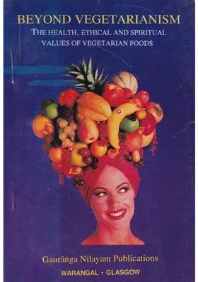 Beyond Vegetarianism The Health, Ethical and Spiritual Values of Vegetarian Foods (An Old Rare Book)