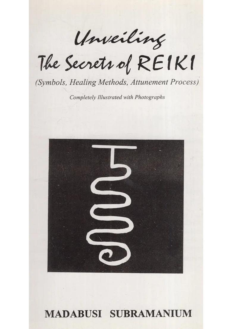 Unveiling The Secrets of Reiki- Symbols, Healing Methods, Attunement Process (Completely Illustrated With Photographs) - Indya