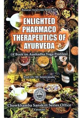 Enlighted Pharmaco Therapeutics of Ayurveda (A Book on Aushadha Yoga Profiles)