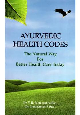 Ayurvedic Health Codes (The Natural Way For Better Care Today)