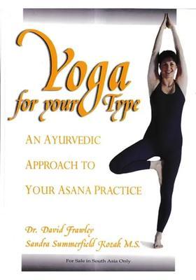 Yoga for Your Type (An Ayurvedic Approach to Asana Practice)