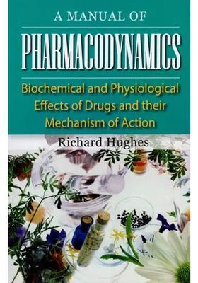 A Manual of Pharmacodynamics (Biochemical and Physiological Effects Drugs Their Mechanism Action)