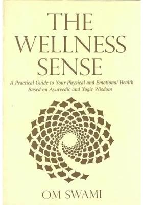 The Wellness Sense A Practical Guide to Your Physical and Emotional Health Based Ayurvedic Yogic Wisdom