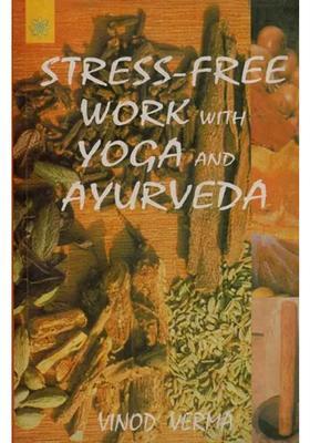 Stress-Free Work with Yoga and Ayurveda A Sixteen Minute Program Everyday for Peace Harmony