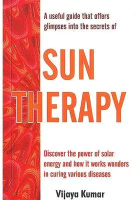 SUN THERAPY (Discover the Power of solar energy and how it works wonders in curing various diseases)
