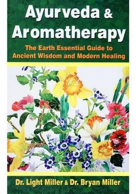 Ayurveda and Aromatherapy (The Earth Essential Guide to Ancient Wisdom Modern Healing)