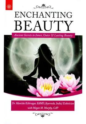 Enchanting Beauty Ancient Secrets to Inner, Outer Lasting Beauty