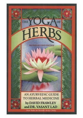 The Yoga of Herbs - An Ayurvedic Guide to Herbal Medicine