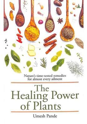 The Healing Power of Plants (Natures Time-Tested remedies for Almost Every Ailment)