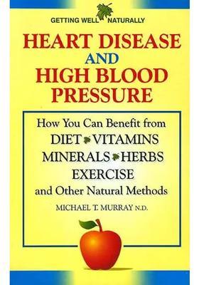Heart Disease And High Blood Pressure (How You Can Benefit from Diet Vitamins Minerals Herbs Exercise Other Natural Methods)