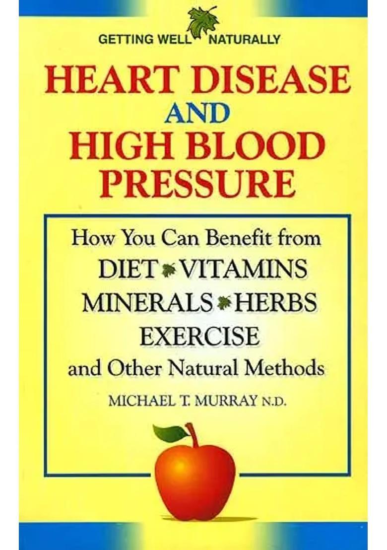 Heart Disease And High Blood Pressure (How You Can Benefit from Diet Vitamins Minerals Herbs Exercise Other Natural Methods) - Indya