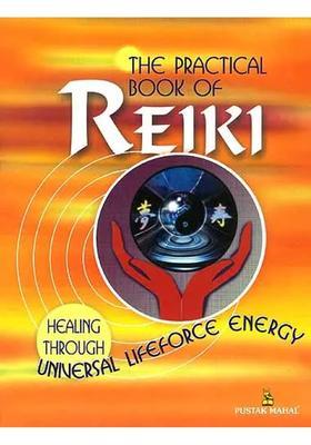 THE PRACTICAL BOOK OF REIKI HEALING THROUGH UNIVERSAL LIFEFORCE ENERGY