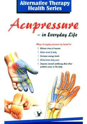 Accupressure in Everyday Life (Alterbative Therapy Health Series)