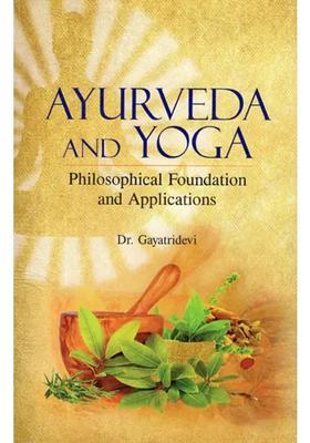 Ayurveda and Yoga- Philosophical Foundation Applications