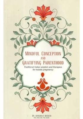 Mindful Conception and Gratifying Parenthood Traditional Indian Wisdom therapies for Holistic Pregnancy