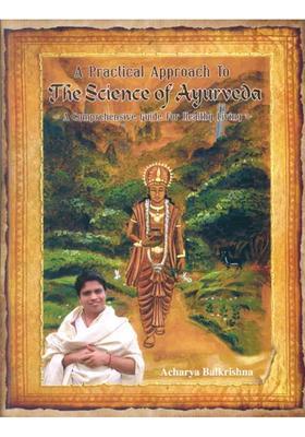 A Practical Approach to The Science of Ayurveda (A Comprehensive Guide for Healthy Living)