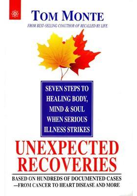 Unexpected Recoveries (Sevne Steps of Healing Body, Mind and Soul When Serious Illness Strikes)