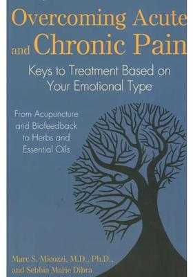 Overcoming Acute and Chronic Pain - Key to Treatment Based on Your Emotional Type (From Acupuncture Biofeedback Herbs Essential Oils)