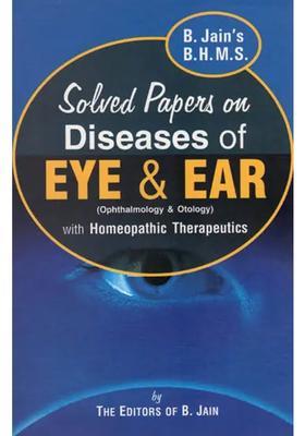 Solved Papers on Diseases of Eye Ear (Ophthalmology Otology) with Homeopathic Therapeutics