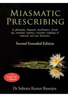 Miasmatic Prescribing (Its Philosophy, diagnostic classfications, clinical tips, repertory, weightage of medicines and case illustrations)