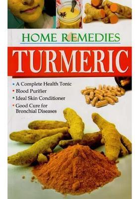 Home Remedies Turmeric A Complete Health Tonic, Blood Purifier, Ideal Skin Conditioner, Good Cure for Bronchial Diseases