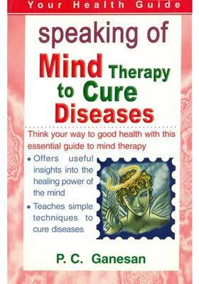 Speaking of Mind Therapy to Cure Diseases (Think Your Way Good Health with This Essential Guide Therapy)