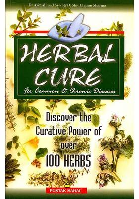 Herbal Cure for Common and Chronic Diseases (Discover the Curative Power of Over 100 Herbs)