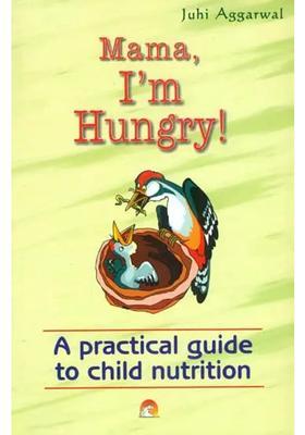 Mummy Im Hungry A practical guide to child nutrition