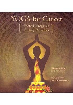 Yoga for Cancer Esoteric, Yogic and Dietary Remedies