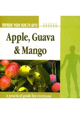 Improve Your Health With Apple, Guava and Mango A Practical Guide For Everyone