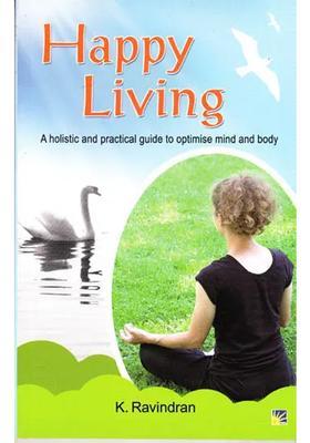Happy Living A Holistic and Practical Guide to Optimise Mind Body