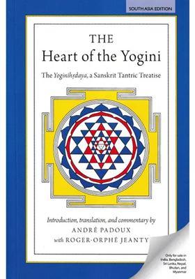The Heart of Yogini (The Yoginihrdaya, a Sanskrit Tantric Treatise Introduction, Translation, and Commentary by Andre Padoux)