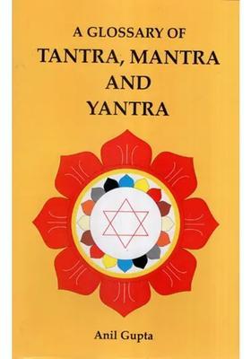 A Glossary of Tantra, Mantra and Yantra