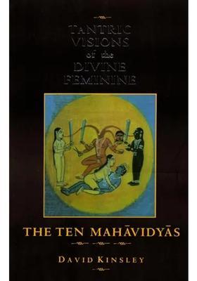 Tantric Visions of the Divine Feminine (The Ten Mahavidyas)