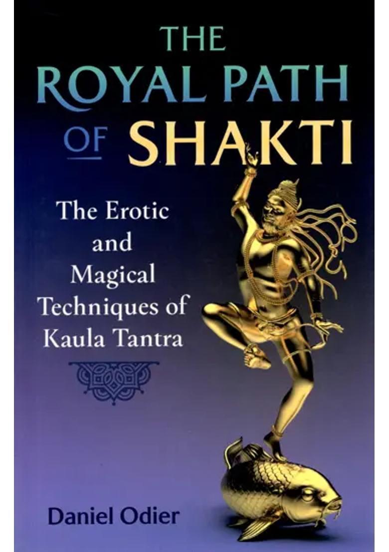 The Royal Path of Shakti Erotic and Magical Techniques Kaula Tantra - Indya