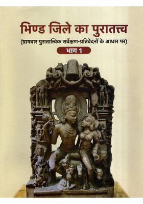 Archaeology of Bhind District- Based on Village-Wise Archaeological Survey Reports (Vol-1)