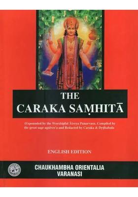 The Caraka Samhita (Expounder by Worshipful Atreya Punarvasu, Compiled Great Sage Agniveda and Redacted Drdhabala)