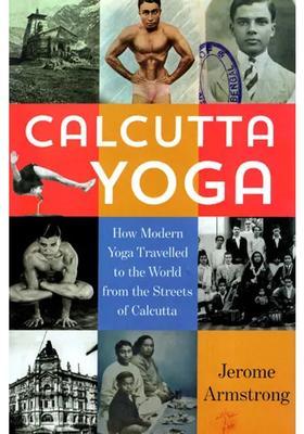 Calcutta Yoga How Modern Yoga Travelled To The World From The Streets Of Calcutta