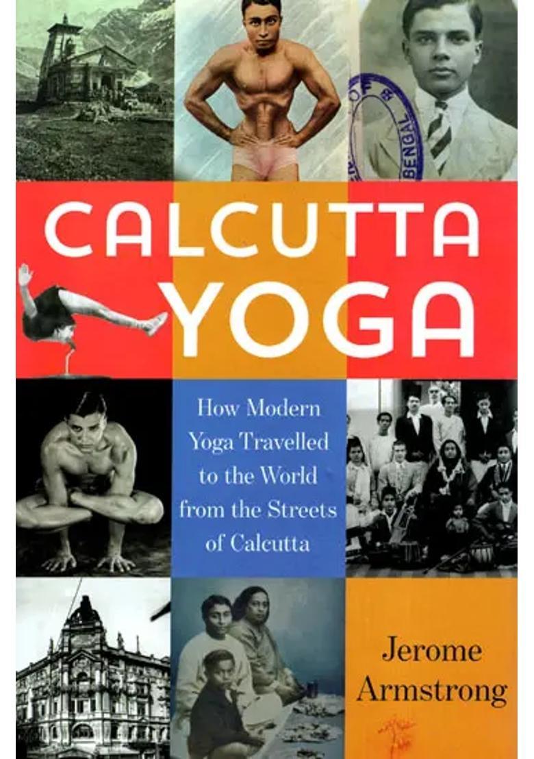Calcutta Yoga How Modern Yoga Travelled To The World From The Streets Of Calcutta - Indya