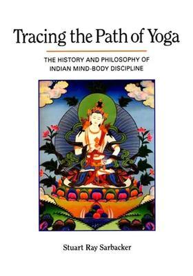 Tracing The Path Of Yoga The History And Philosophy Of Indian Mindbody Discipline