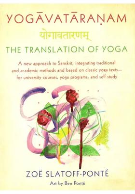 Yogavataranam The Translation Of Yoga A New Approach To Sanskrit Integrating Traditional And Academic Methods And Based On Classic Yoga Textsfor University Courses Yoga Programs And Self Study