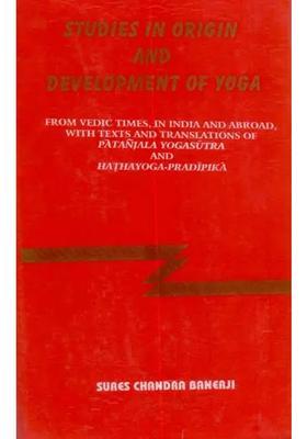 Studies In Origin And Development Of Yoga From Vedic Times In India And Abroad With Texts And Translation Of Patanjala Yogasutra And Hathayogapradipika Transliteration And English Translation An Old And Rare Book