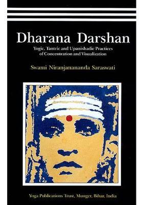 Dharana Darshan A Panoramic View Of Yogic Tantric And Upanishadic Practices Of Concentration And Visualization