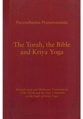 The Torah The Bible And Kriya Yoga Metaphorical And Meditative Explanations Of The Torah And The New Testament In The Light Of Kriya Yoga