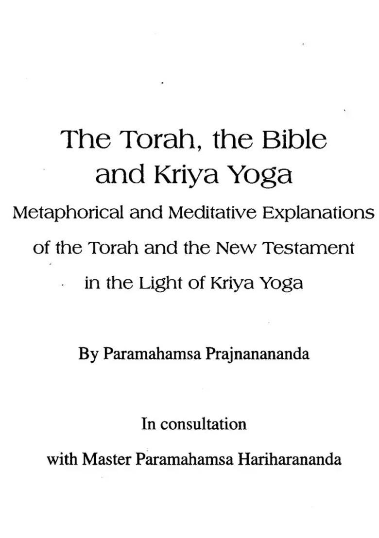The Torah The Bible And Kriya Yoga Metaphorical And Meditative Explanations Of The Torah And The New Testament In The Light Of Kriya Yoga - Indya