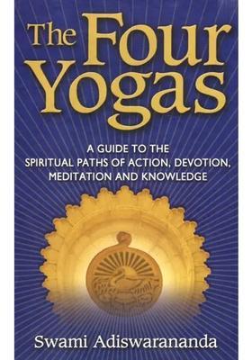 The Four Yogas A Guide To The Spiritual Paths Of Action Devotion Meditation And Knowledge